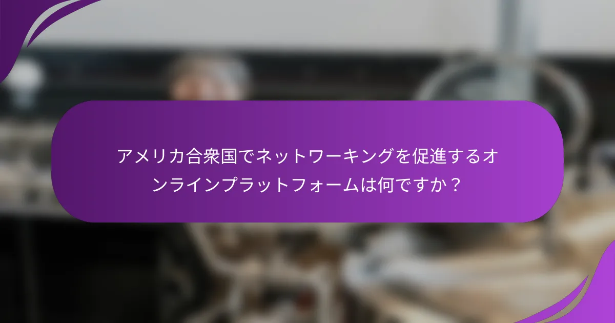 アメリカ合衆国でネットワーキングを促進するオンラインプラットフォームは何ですか?