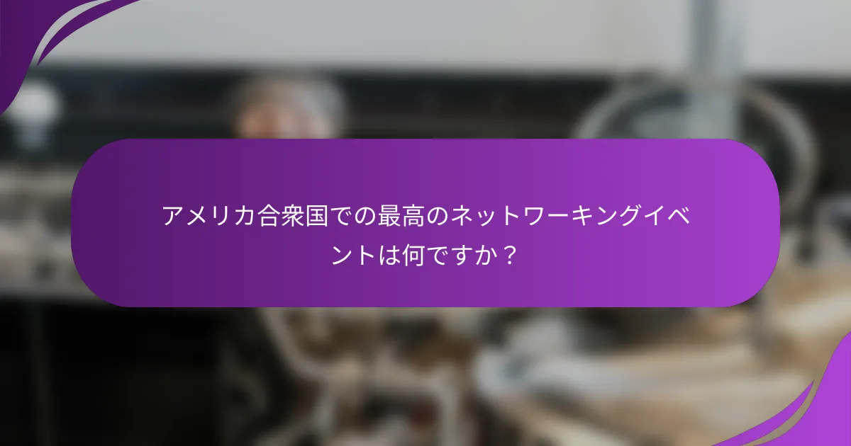 アメリカ合衆国での最高のネットワーキングイベントは何ですか?