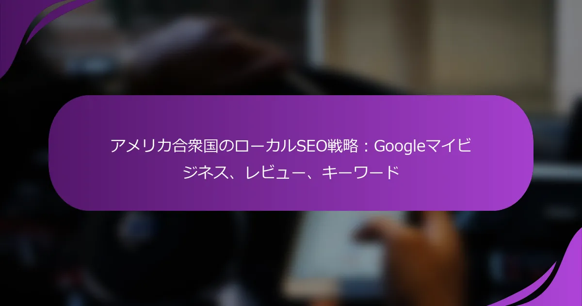 アメリカ合衆国のローカルSEO戦略：Googleマイビジネス、レビュー、キーワード