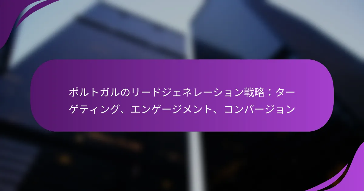 ポルトガルのリードジェネレーション戦略：ターゲティング、エンゲージメント、コンバージョン