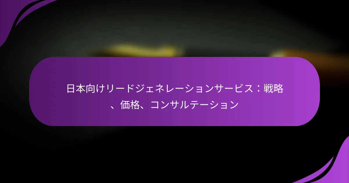 日本向けリードジェネレーションサービス：戦略、価格、コンサルテーション