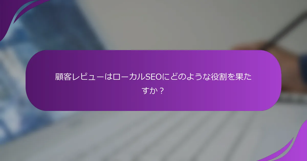 顧客レビューはローカルSEOにどのような役割を果たすか?