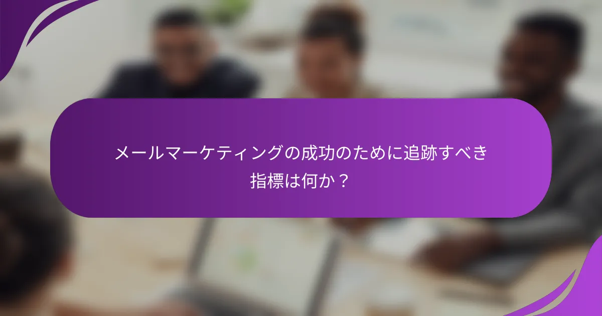 メールマーケティングの成功のために追跡すべき指標は何か?