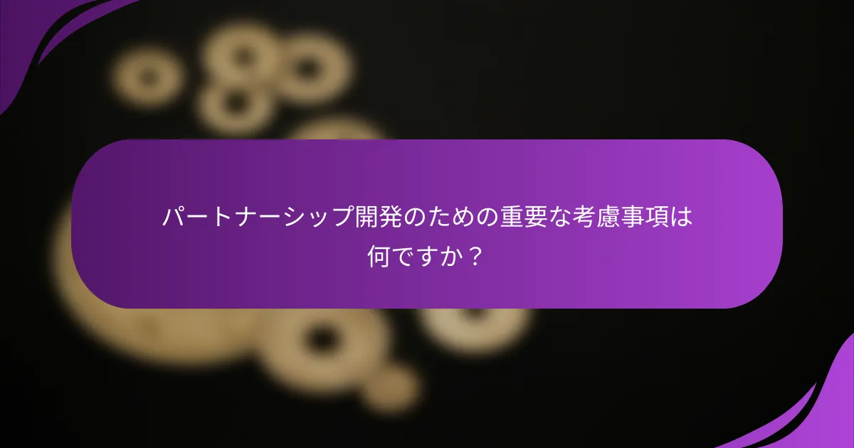 パートナーシップ開発のための重要な考慮事項は何ですか?