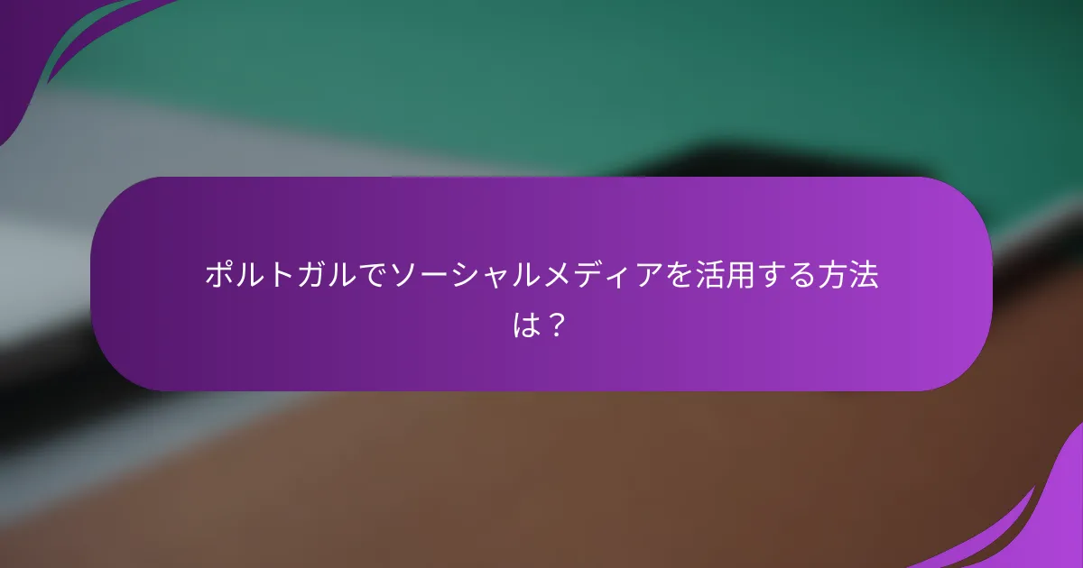 ポルトガルでソーシャルメディアを活用する方法は?