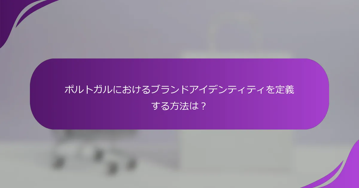 ポルトガルにおけるブランドアイデンティティを定義する方法は?
