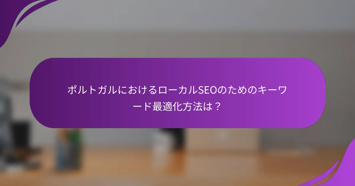 ポルトガルにおけるローカルSEOのためのキーワード最適化方法は？