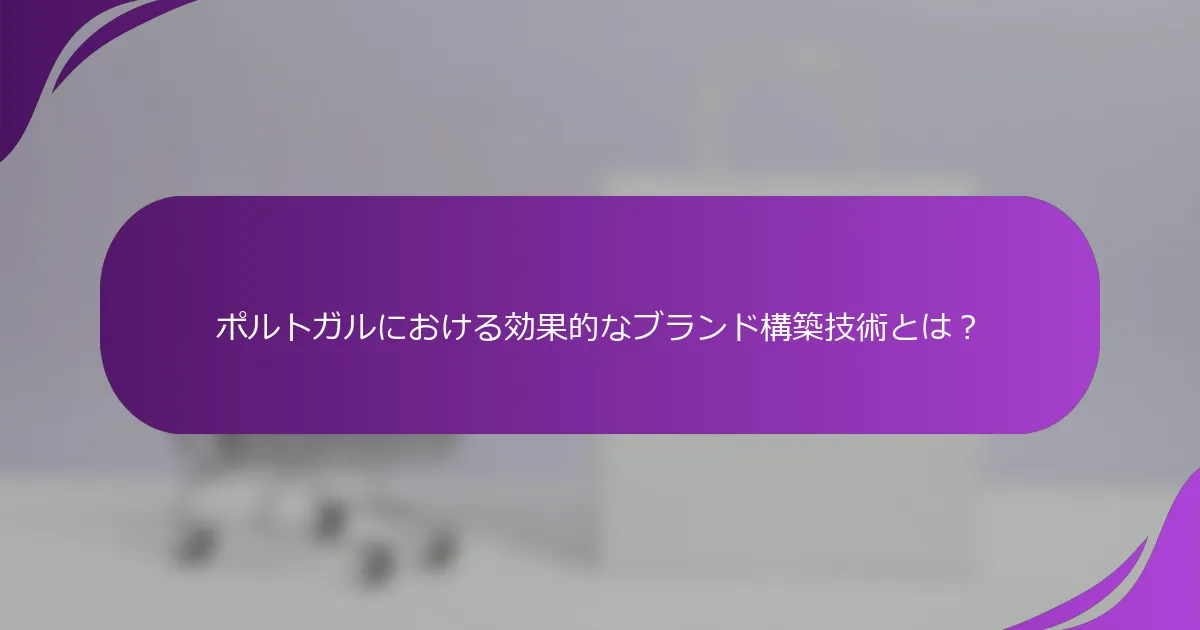 ポルトガルにおける効果的なブランド構築技術とは?