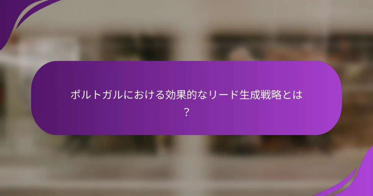 ポルトガルにおける効果的なリード生成戦略とは?