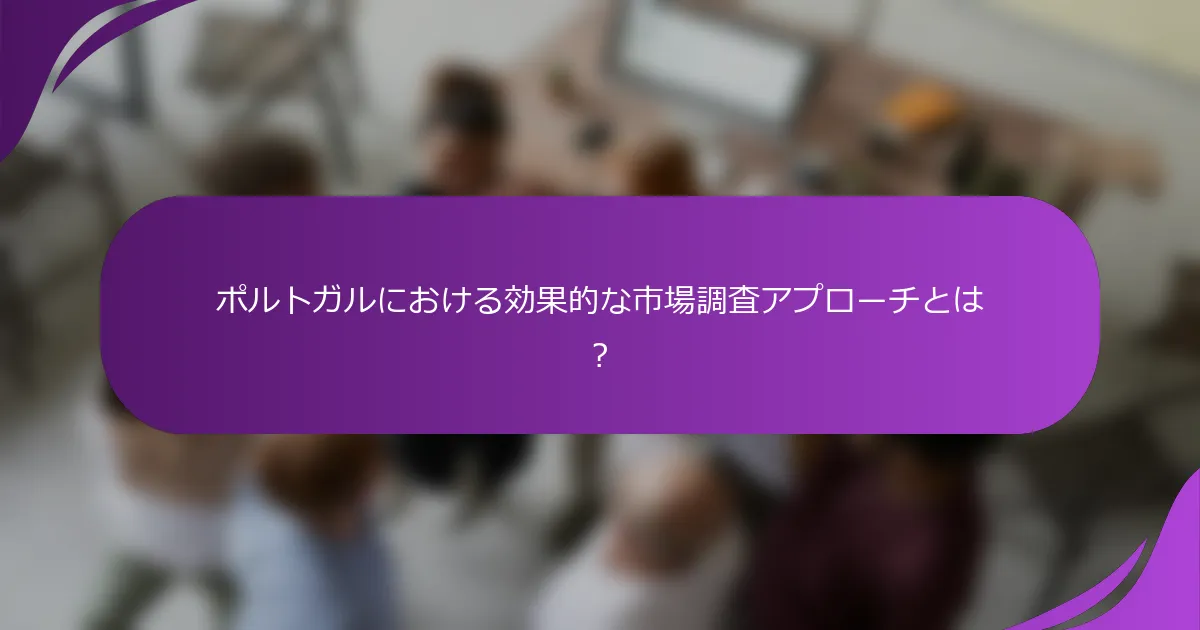 ポルトガルにおける効果的な市場調査アプローチとは?