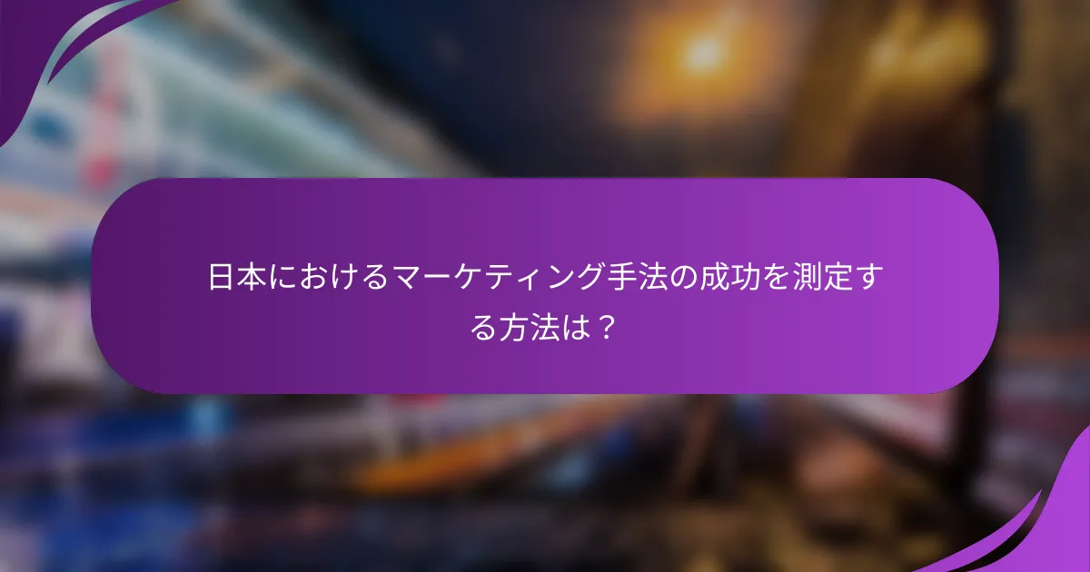 日本におけるマーケティング手法の成功を測定する方法は?