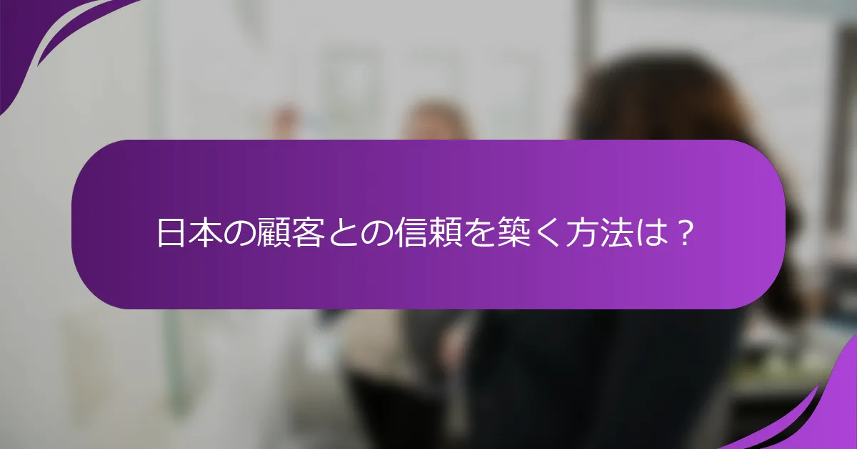 日本の顧客との信頼を築く方法は？