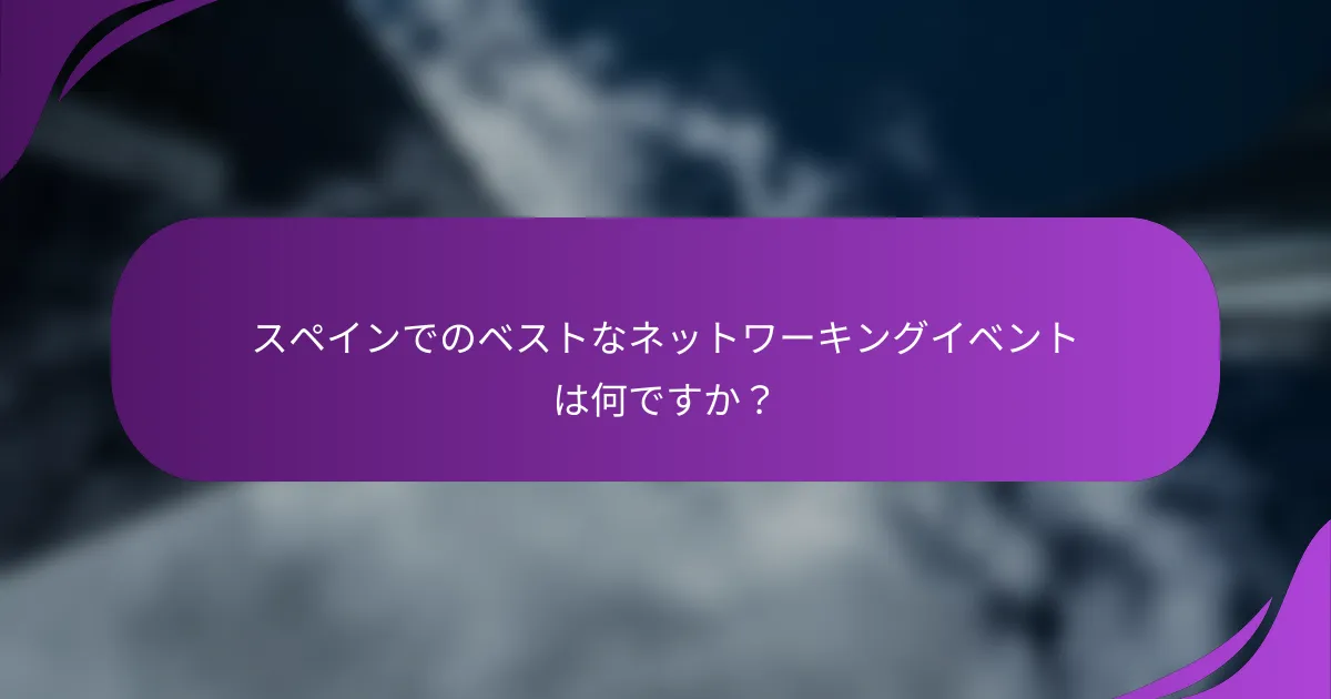 スペインでのベストなネットワーキングイベントは何ですか?
