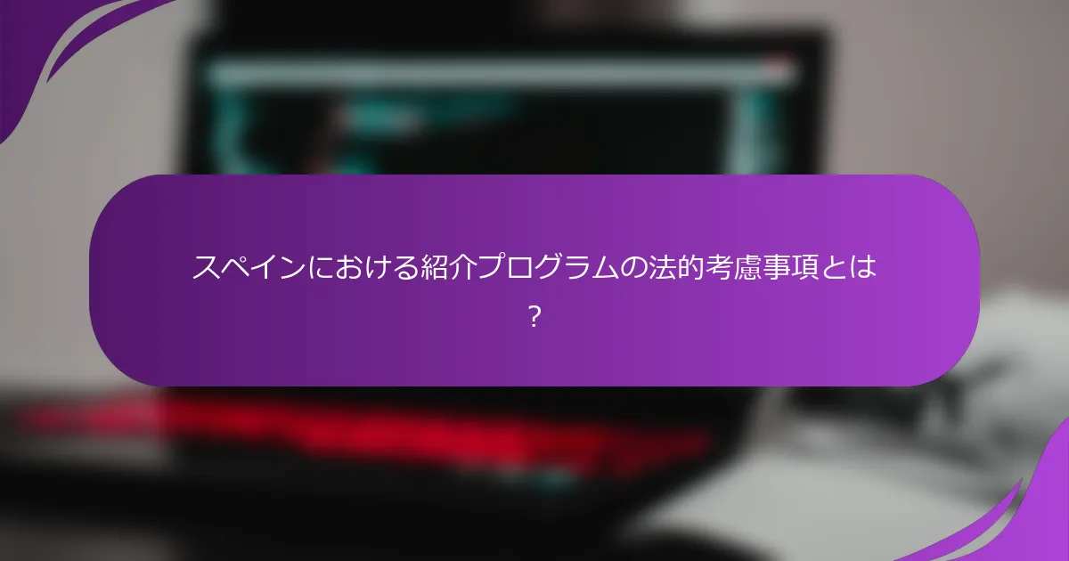 スペインにおける紹介プログラムの法的考慮事項とは?